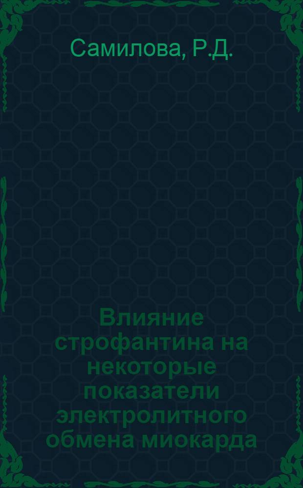 Влияние строфантина на некоторые показатели электролитного обмена миокарда : Автореферат дис. на соискание учен. степени канд. мед. наук : (775)