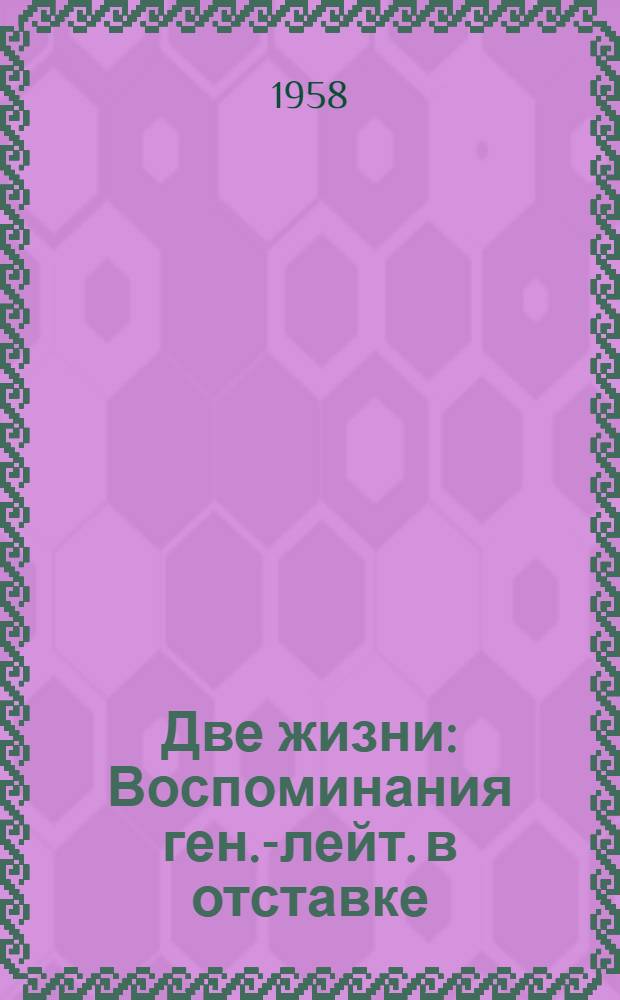 Две жизни : Воспоминания ген.-лейт. в отставке