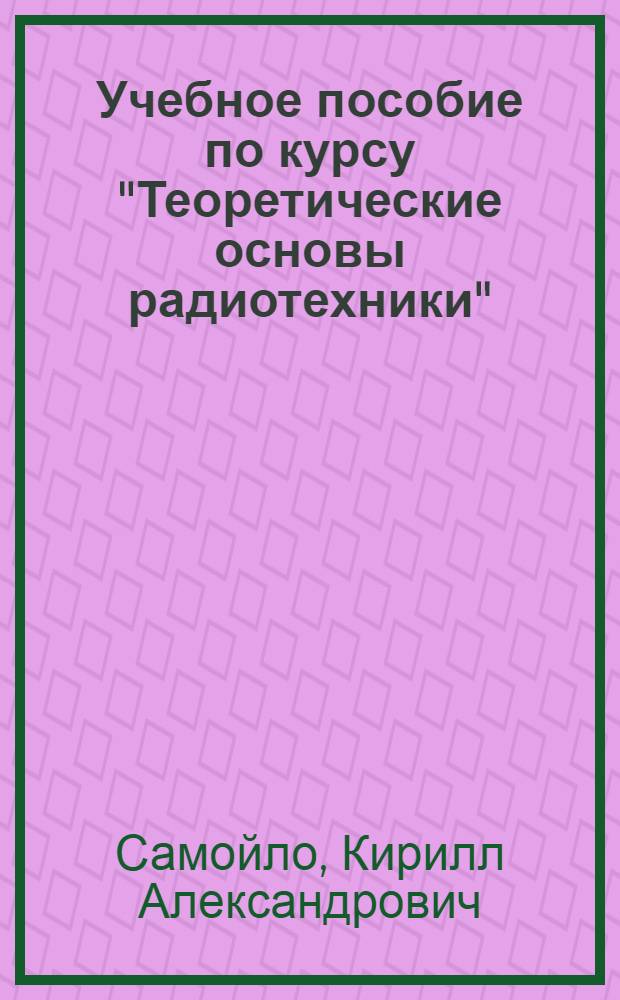 Учебное пособие по курсу "Теоретические основы радиотехники"