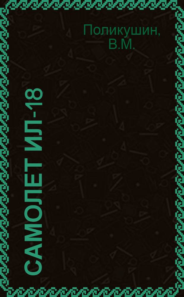 Самолет ИЛ-18 : Учеб. пособие для сред. спец. учеб. заведений гражд. авиации