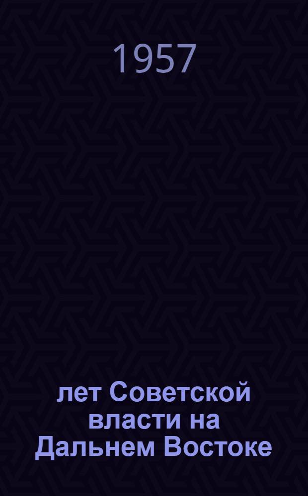 40 лет Советской власти на Дальнем Востоке