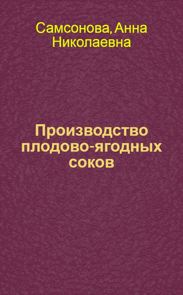 Производство плодово-ягодных соков : Для квалифицир. рабочих пищевой пром-сти