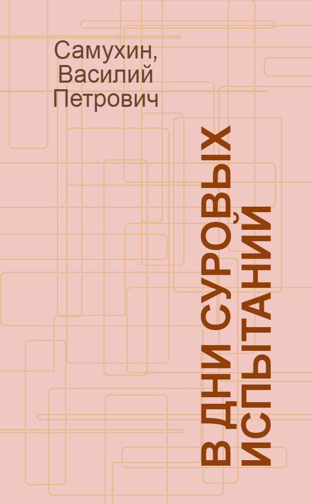 В дни суровых испытаний : (Деятельность гор. и район. Советов депутатов трудящихся Ленинграда в годы Великой Отечеств. войны)