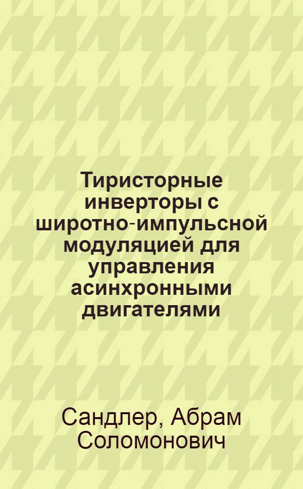 Тиристорные инверторы с широтно-импульсной модуляцией для управления асинхронными двигателями