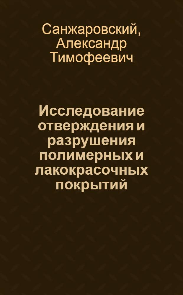 Исследование отверждения и разрушения полимерных и лакокрасочных покрытий : Автореферат дис. на соискание учен. степени д-ра хим. наук