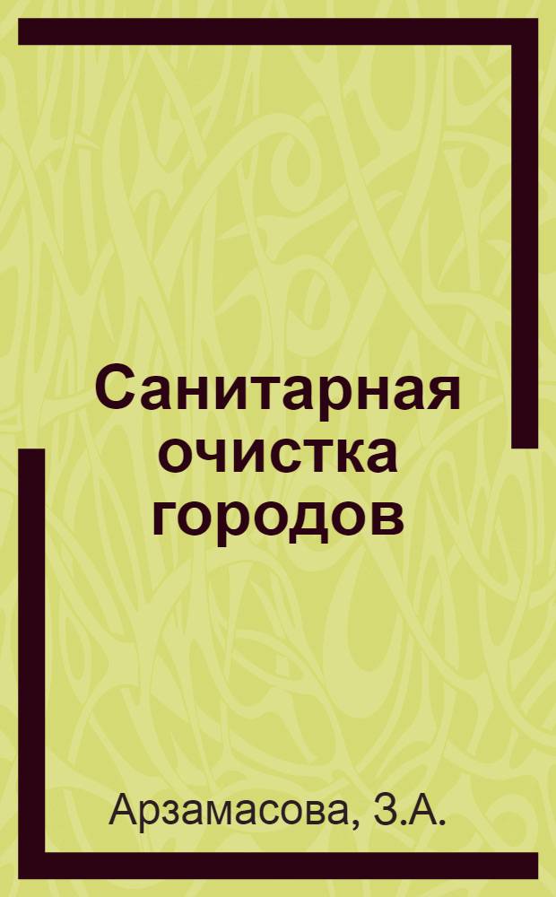 Санитарная очистка городов : (Сбор, удаление, обезвреживание и использование твердых отбросов)