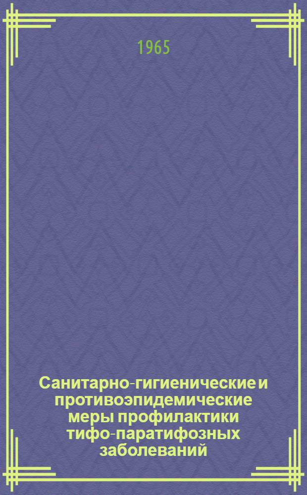Санитарно-гигиенические и противоэпидемические меры профилактики тифо-паратифозных заболеваний : Инструктивно-метод. рекомендации для внедрения в практику здравоохранения