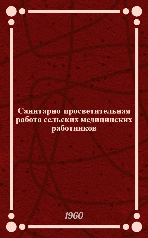 Санитарно-просветительная работа сельских медицинских работников : (Сборник инструктивно-метод. материалов)