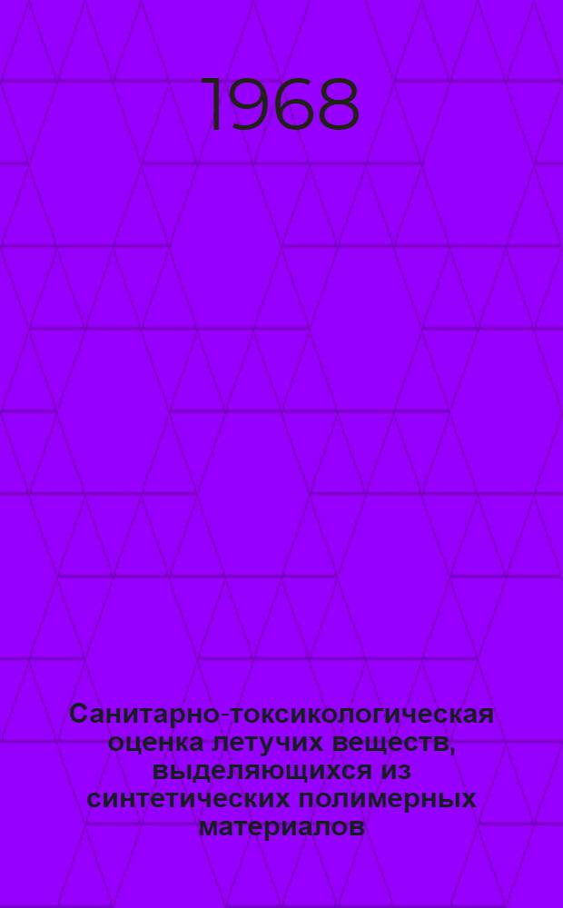 Санитарно-токсикологическая оценка летучих веществ, выделяющихся из синтетических полимерных материалов : (Метод. письмо)