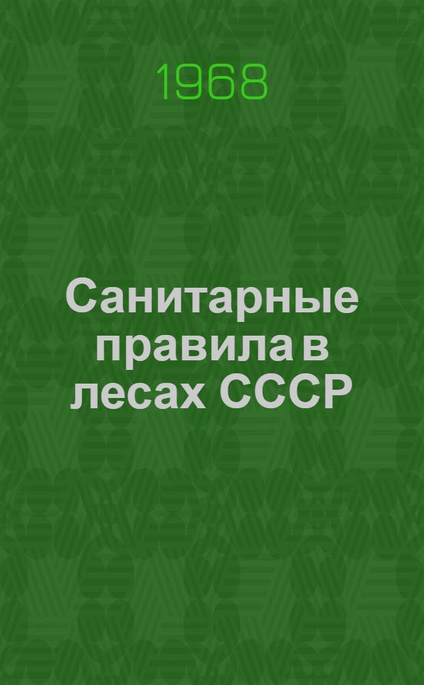 Санитарные правила в лесах СССР : Утв. 5/VII 1968 г.