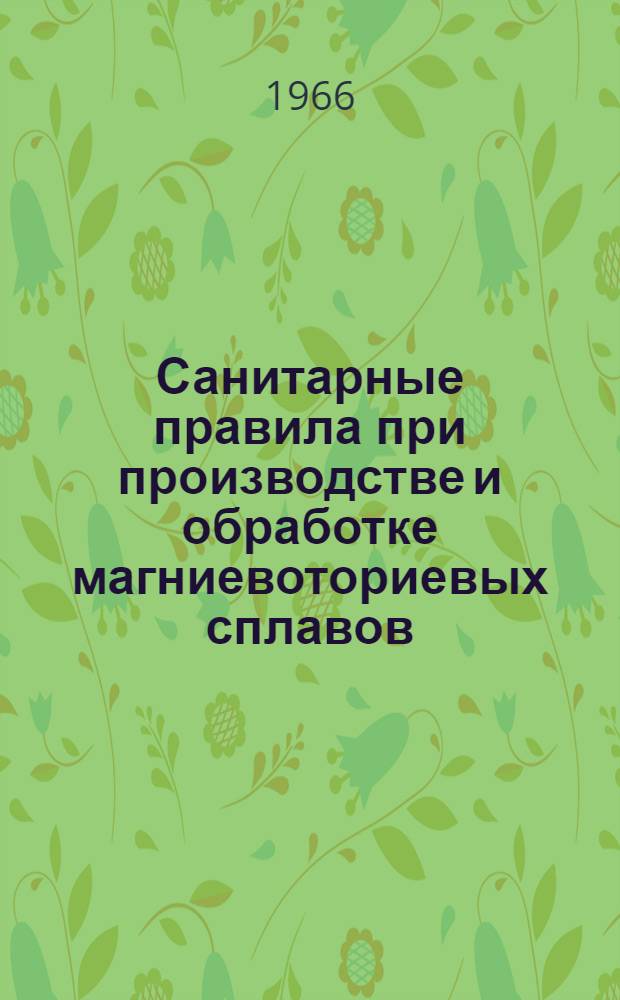 Санитарные правила при производстве и обработке магниевоториевых сплавов : Утв. 10/XII 1965 г.