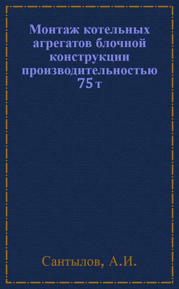 Монтаж котельных агрегатов блочной конструкции производительностью 75 т/ч
