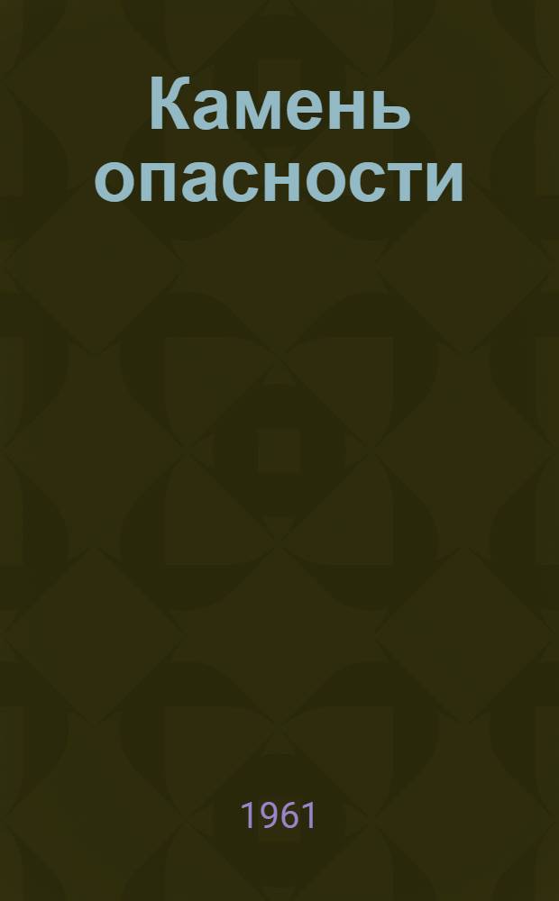 Камень опасности : Очерки о капитане дальнего плавания Герое Соц. Труда И.Г. Гаврилове