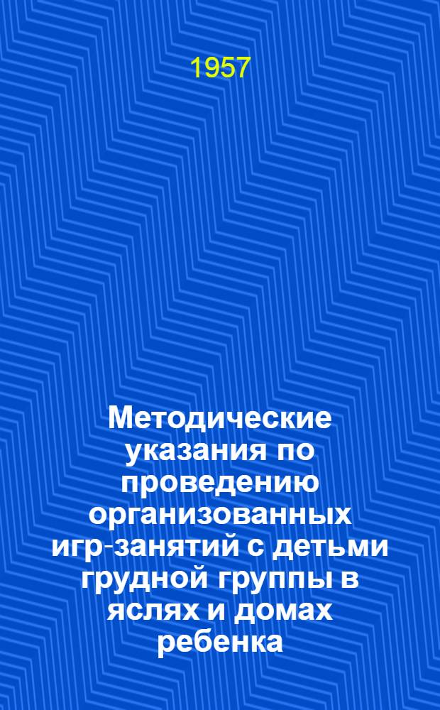 Методические указания по проведению организованных игр-занятий с детьми грудной группы в яслях и домах ребенка