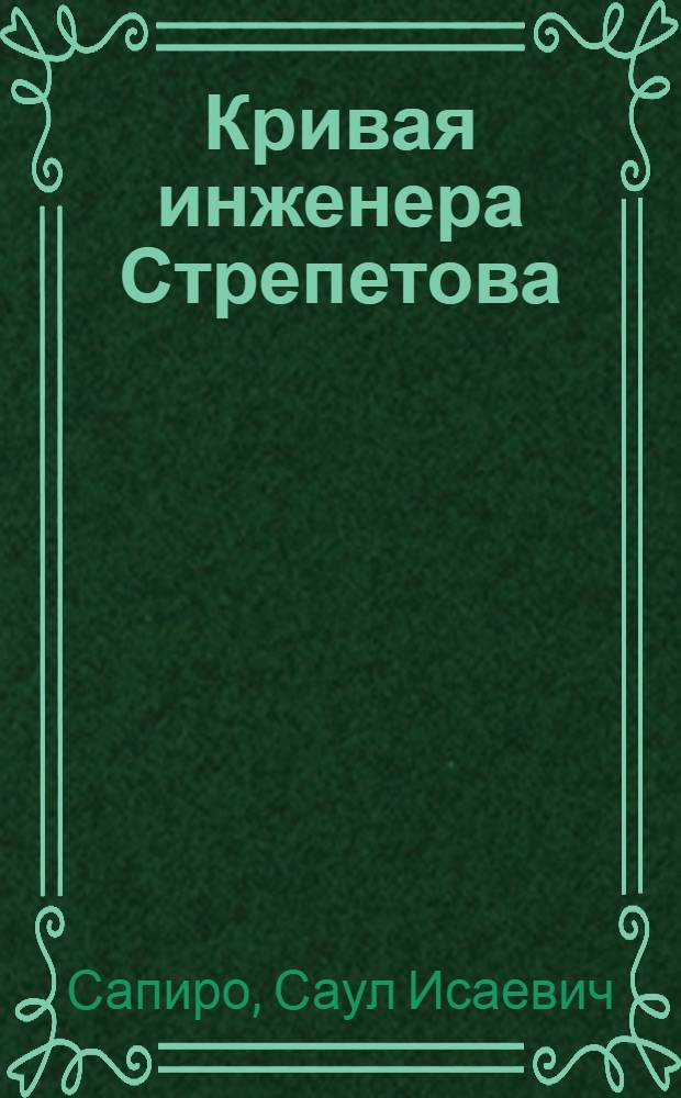 Кривая инженера Стрепетова : Роман