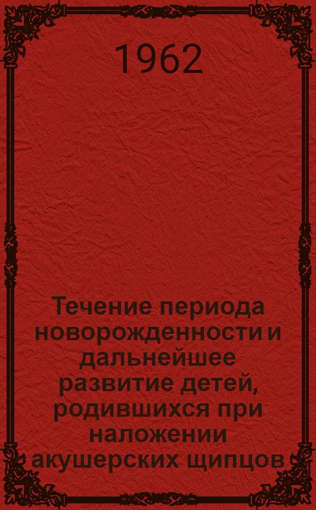 Течение периода новорожденности и дальнейшее развитие детей, родившихся при наложении акушерских щипцов : Автореферат дис. на соискание учен. степени кандидата мед. наук
