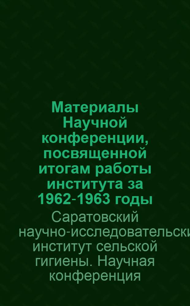 Материалы Научной конференции, посвященной итогам работы института за 1962-1963 годы