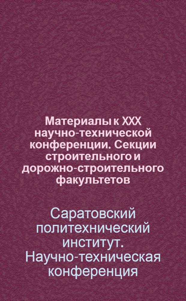 Материалы к XXX научно-технической конференции. Секции строительного и дорожно-строительного факультетов