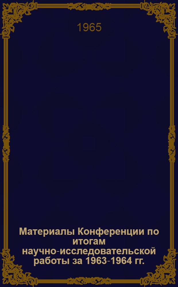 Материалы Конференции по итогам научно-исследовательской работы за 1963-1964 гг.