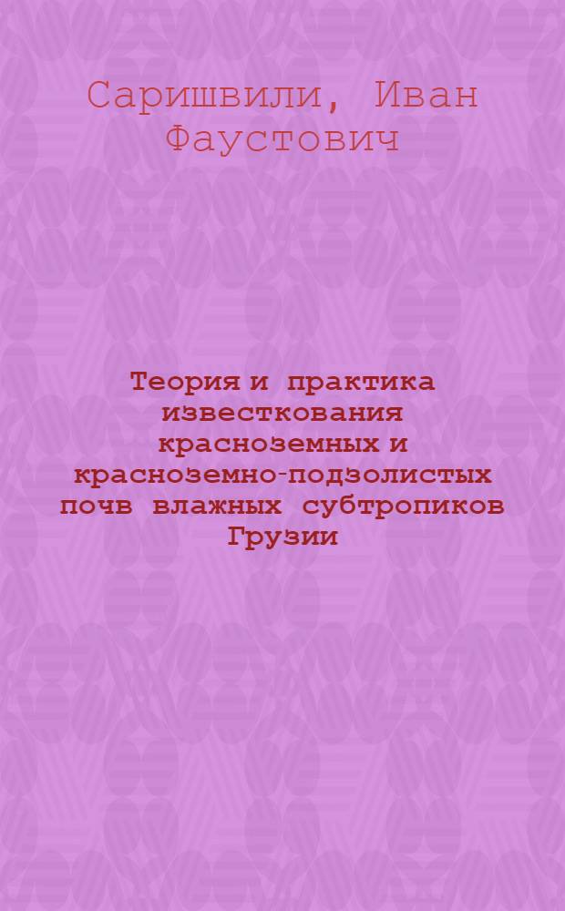 Теория и практика известкования красноземных и красноземно-подзолистых почв влажных субтропиков Грузии
