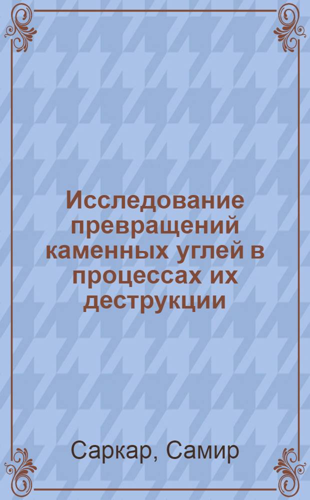 Исследование превращений каменных углей в процессах их деструкции : Автореферат дис., представл. на соискание учен. степени кандидата хим. наук