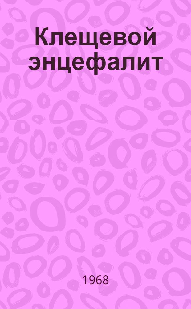 Клещевой энцефалит : (Этиология, иммунология, лабораторная диагностика, клинико-эпидемиол. особенности и профилактика по материалам изучения в Кемеров. обл.) : Автореферат дис. на соискание учен. степени д-ра мед. наук : (095)