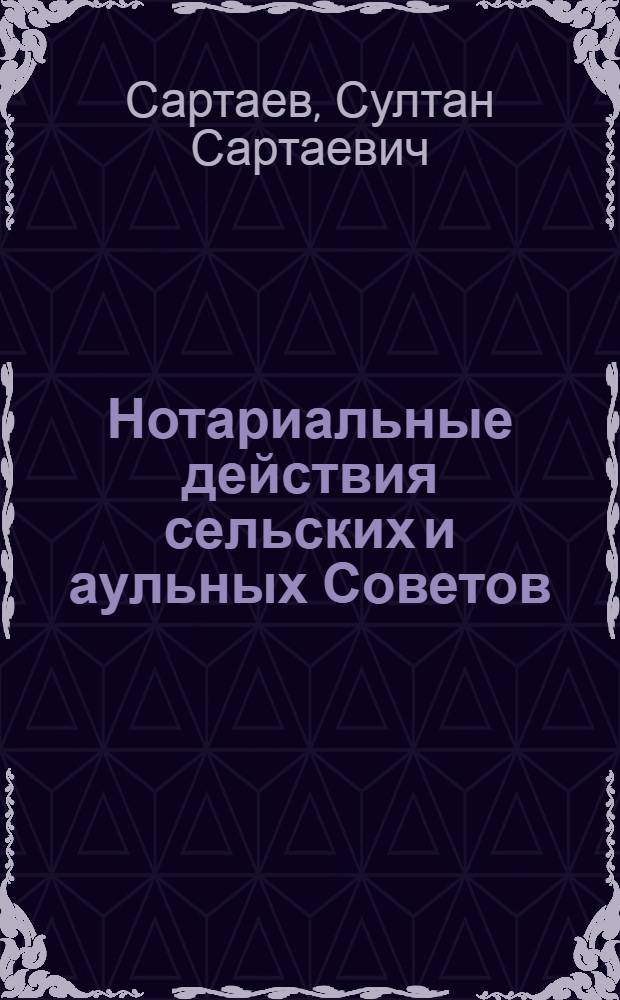 Нотариальные действия сельских и аульных Советов
