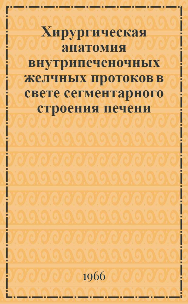Хирургическая анатомия внутрипеченочных желчных протоков в свете сегментарного строения печени : Автореферат дис. на соискание учен. степени канд. мед. наук