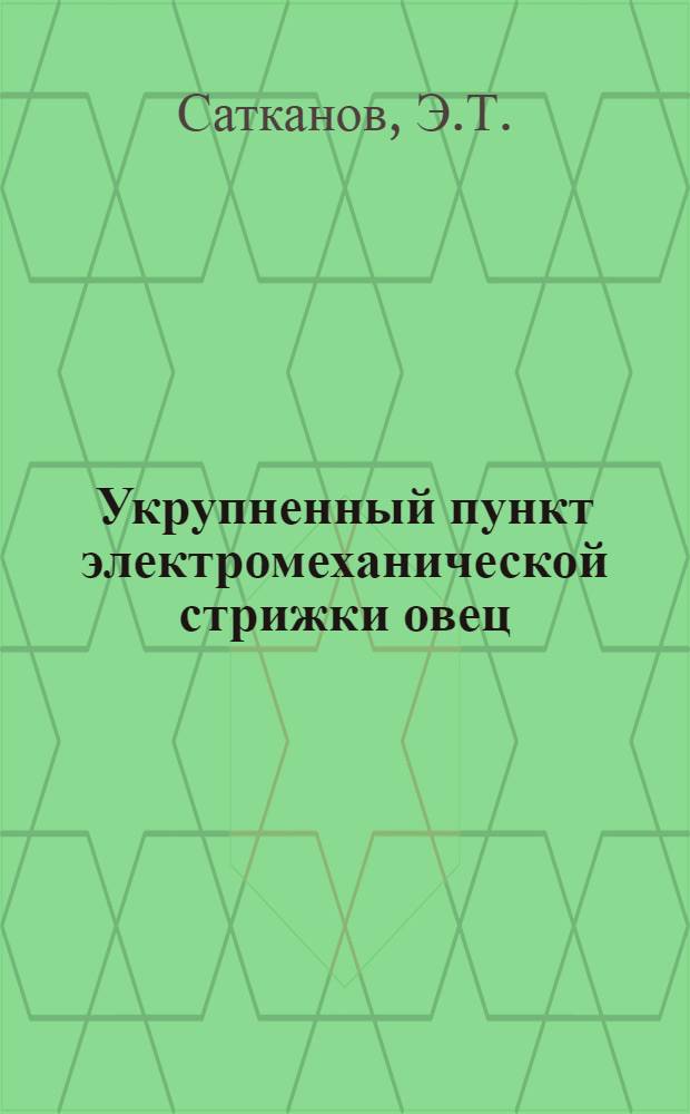 Укрупненный пункт электромеханической стрижки овец : (Из опыта племовцесовхоза № 500 Зап.-Каз. обл.)