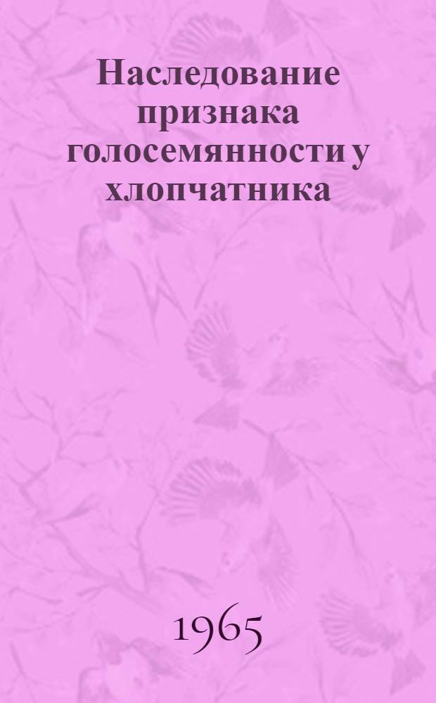 Наследование признака голосемянности у хлопчатника : Автореферат дис. на соискание учен. степени кандидата биол. наук