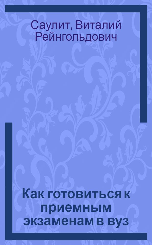 Как готовиться к приемным экзаменам в вуз : (Физика)