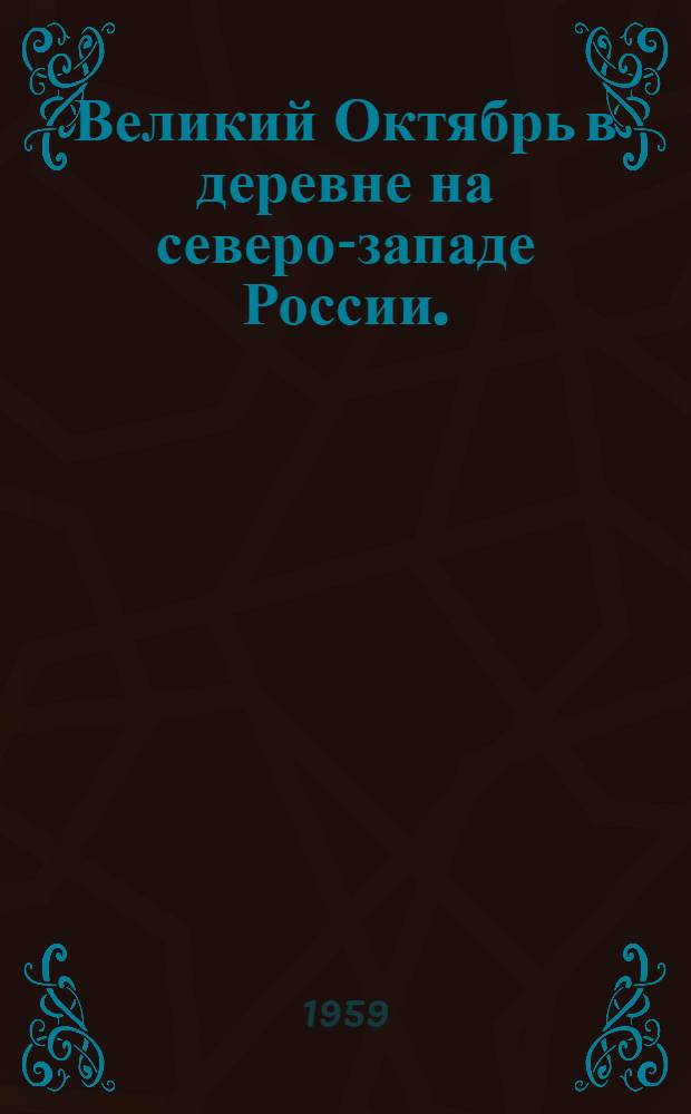 Великий Октябрь в деревне на северо-западе России. (Октябрь 1917 - 1918 гг.)