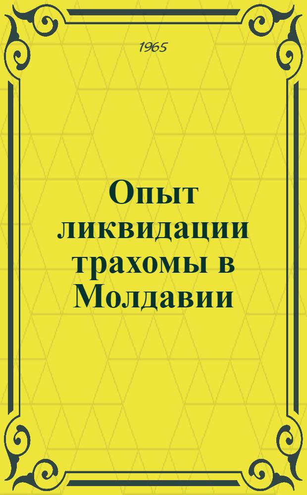 Опыт ликвидации трахомы в Молдавии : Автореферат дис. на соискание учен. степени кандидата мед. наук
