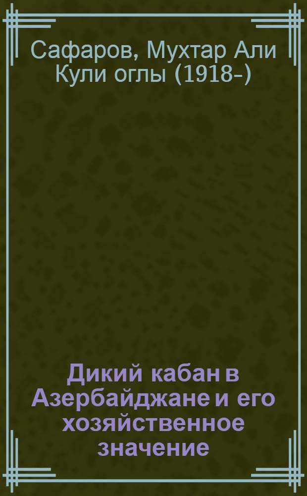 Дикий кабан в Азербайджане и его хозяйственное значение : Автореферат дис. на соискание учен. степени кандидата биол. наук