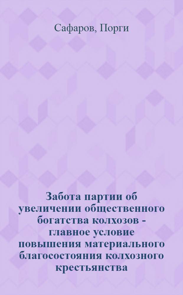 Забота партии об увеличении общественного богатства колхозов - главное условие повышения материального благосостояния колхозного крестьянства