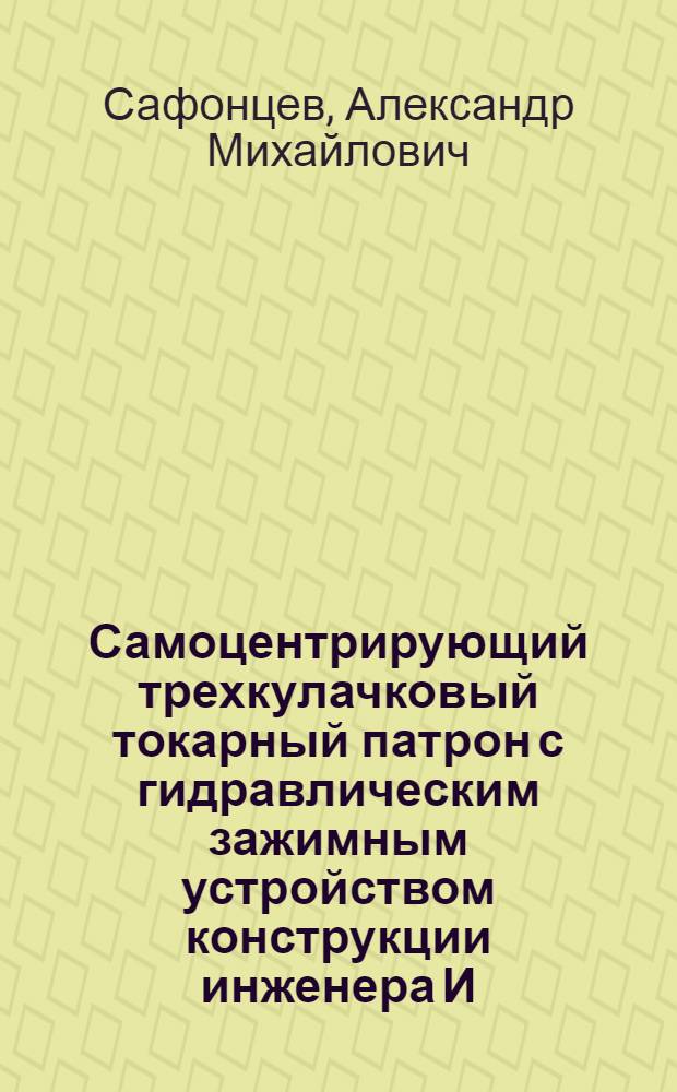 Самоцентрирующий трехкулачковый токарный патрон с гидравлическим зажимным устройством конструкции инженера И.Ф. Бабенко