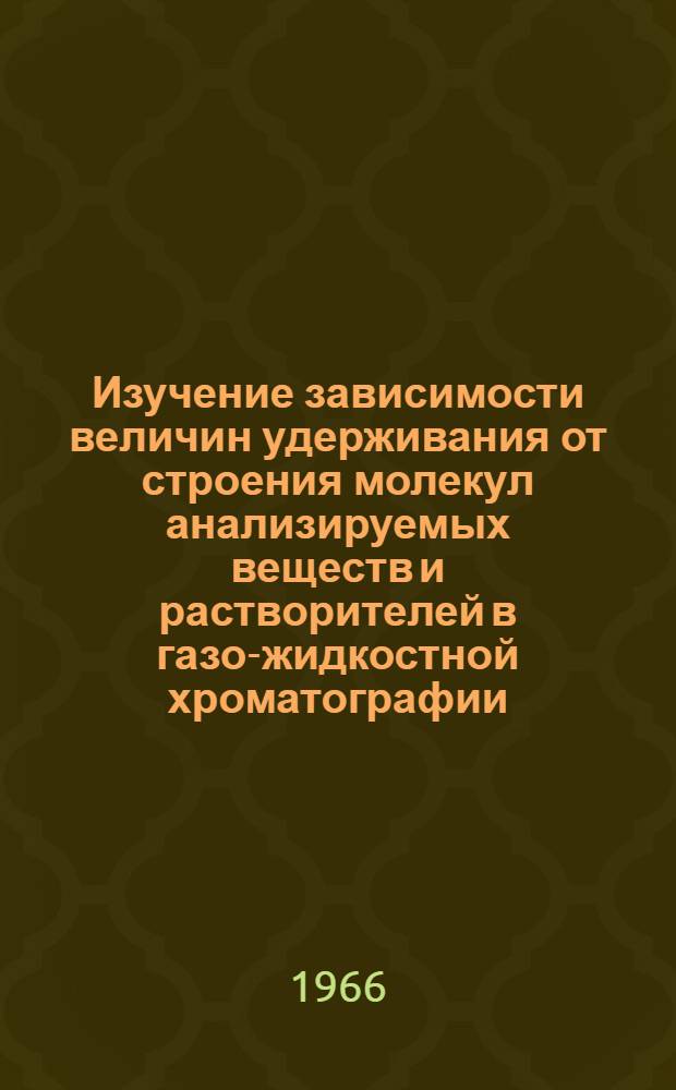 Изучение зависимости величин удерживания от строения молекул анализируемых веществ и растворителей в газо-жидкостной хроматографии : Автореферат дис. на соискание учен. степени канд. хим. наук