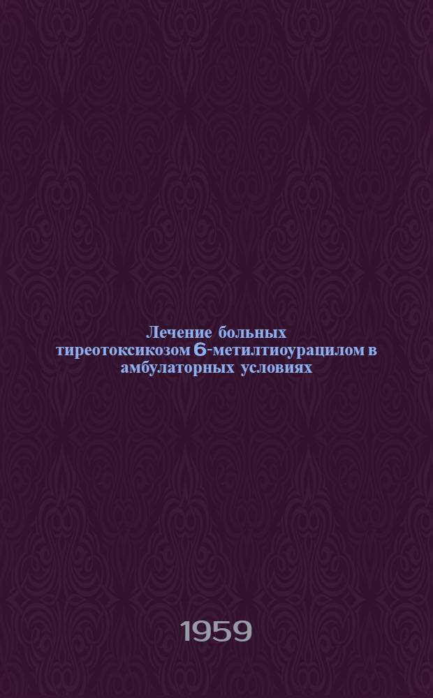 Лечение больных тиреотоксикозом 6-метилтиоурацилом в амбулаторных условиях : Автореферат дис. на соискание учен. степени кандидата мед. наук