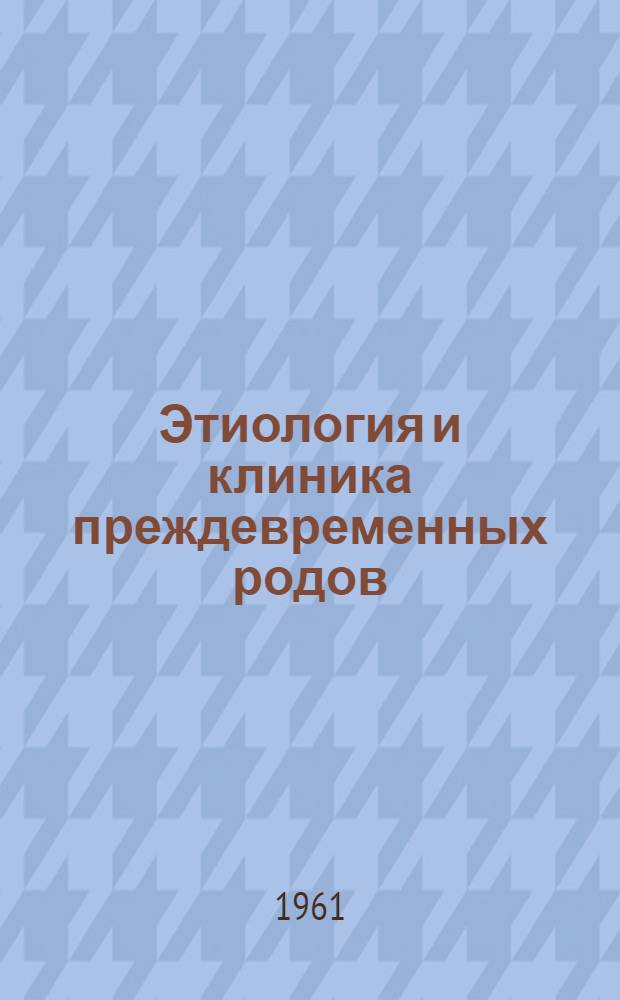 Этиология и клиника преждевременных родов : Автореферат дис. на соискание учен. степени доктора мед. наук