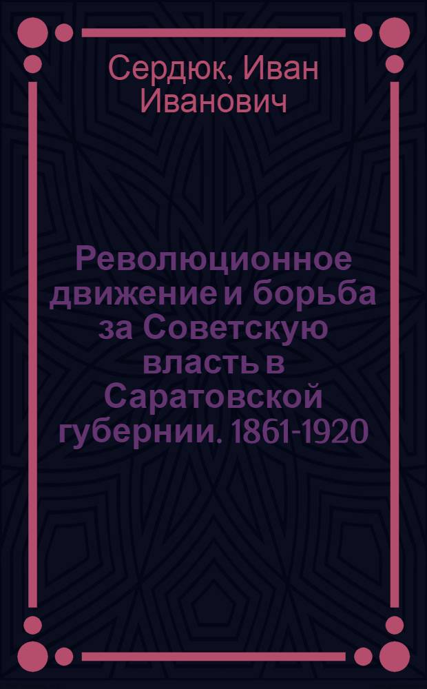 Революционное движение и борьба за Советскую власть в Саратовской губернии. 1861-1920 : Указатель литературы
