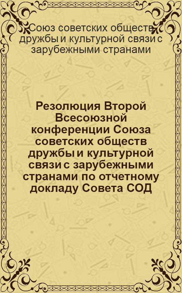 Резолюция Второй Всесоюзной конференции Союза советских обществ дружбы и культурной связи с зарубежными странами по отчетному докладу Совета СОД. [26 января 1967 г.]