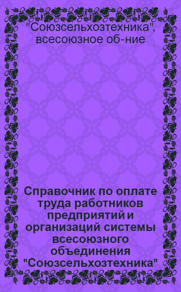 Справочник по оплате труда работников предприятий и организаций системы всесоюзного объединения "Союзсельхозтехника"