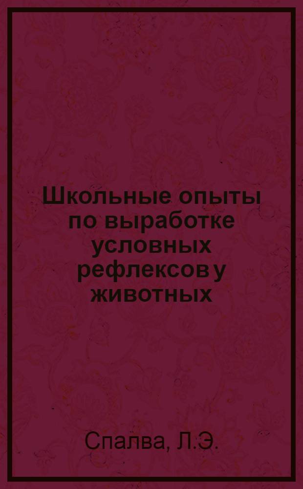 Школьные опыты по выработке условных рефлексов у животных : Метод. разработка для учителей семилет. и сред. школ
