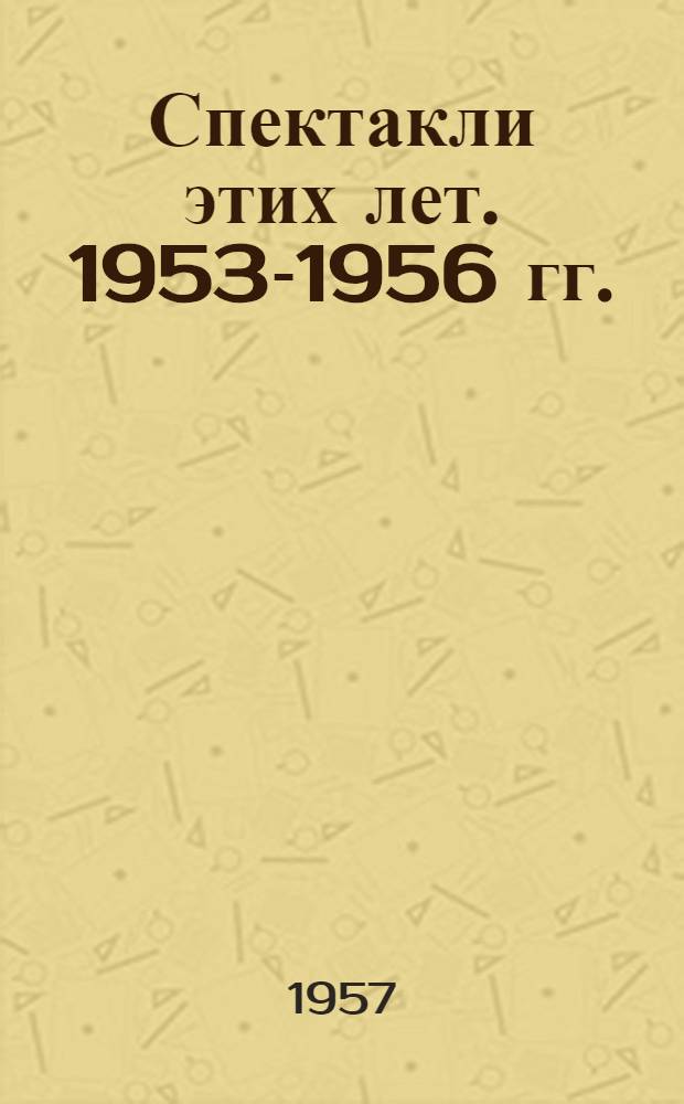 Спектакли этих лет. 1953-1956 гг. : Сборник статей