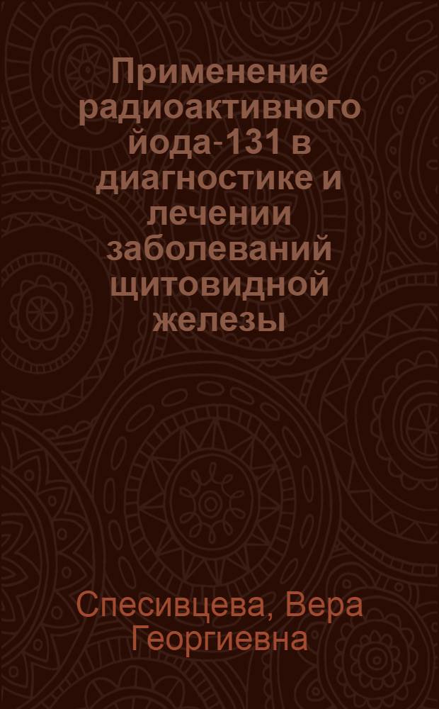 Применение радиоактивного йода-131 в диагностике и лечении заболеваний щитовидной железы : Автореферат дис. на соискание учен. степени доктора мед. наук