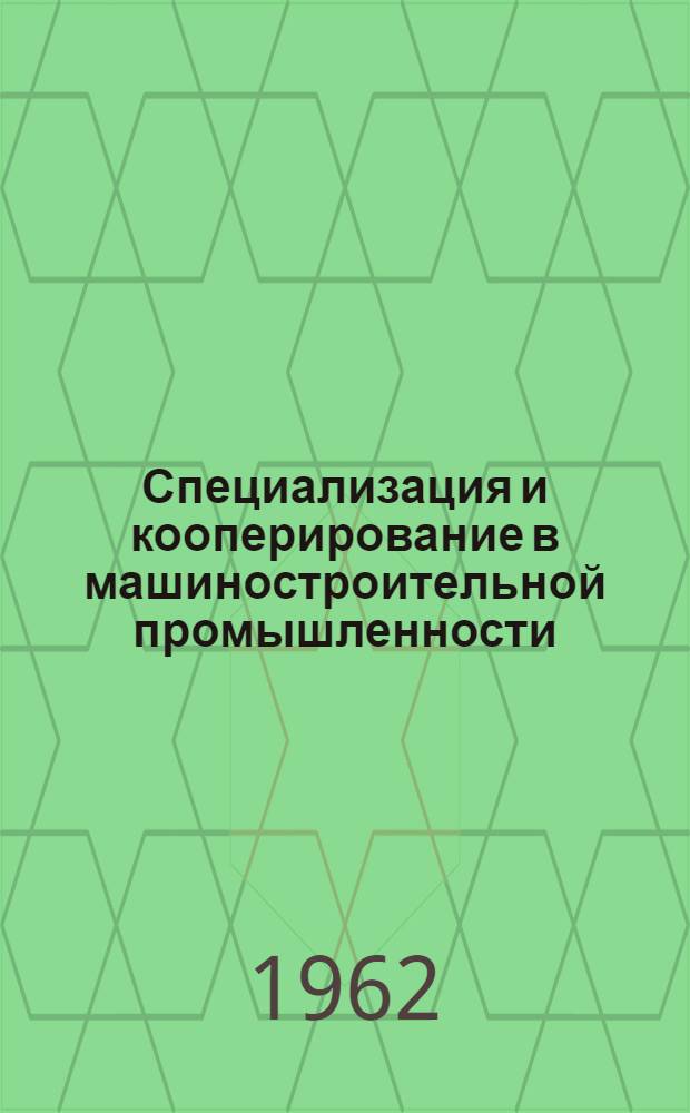 Специализация и кооперирование в машиностроительной промышленности : (На примере предприятий Одес. совнархоза) : Сборник статей