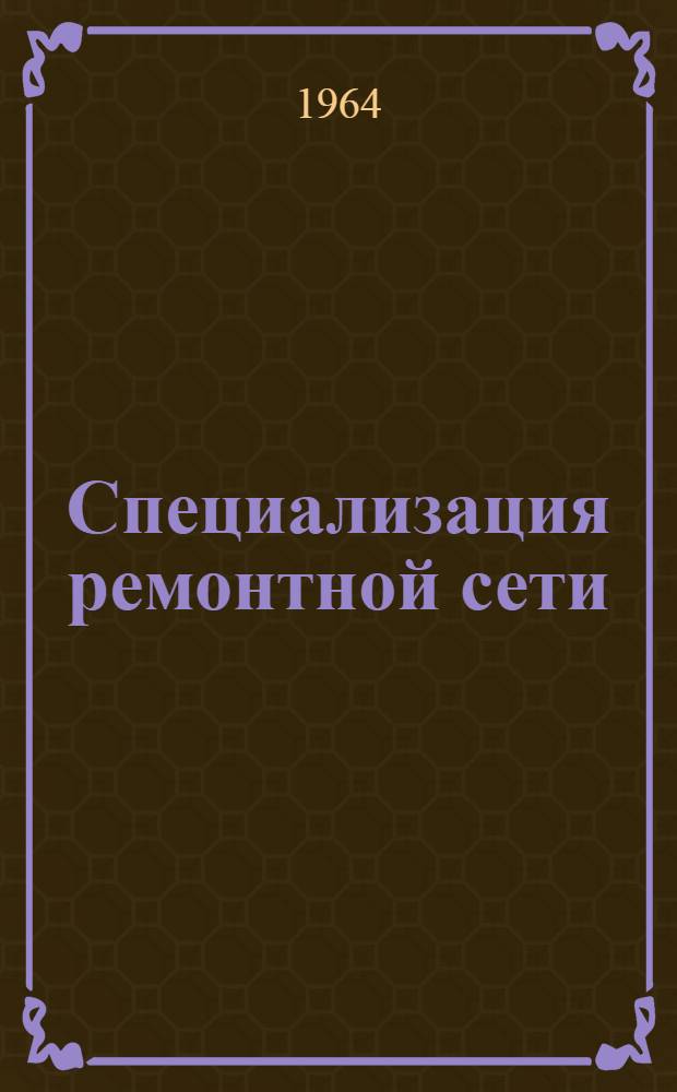 Специализация ремонтной сети : (Опыт объединения "Белсельхозтехника") : Сборник статей