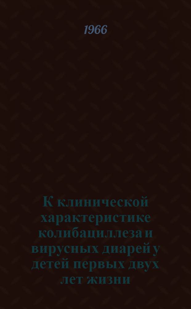 К клинической характеристике колибациллеза и вирусных диарей у детей первых двух лет жизни : (По материалам Дет. клинич. больницы № 3 г. Алма-Аты) : Автореферат дис. на соискание учен. степени канд. мед. наук