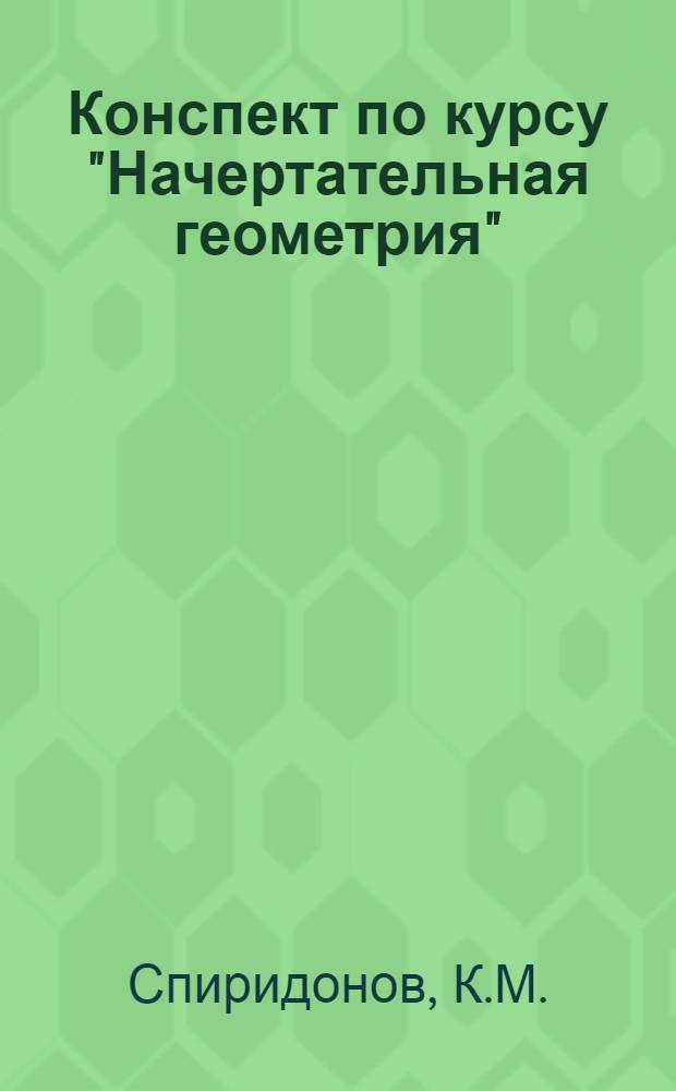 Конспект по курсу "Начертательная геометрия" : (Учеб. пособие для студентов заоч. фак.)