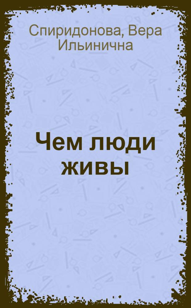 Чем люди живы : Роман